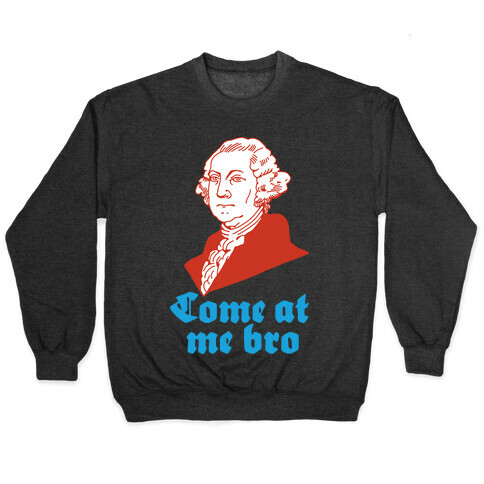 Come at Me Bro George Washington Pullover