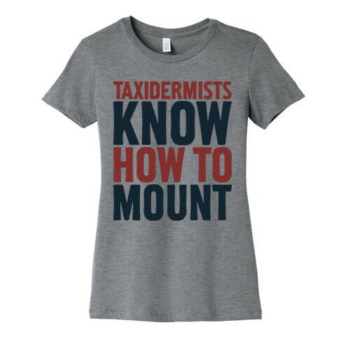 Taxidermists Know How to Mount Womens T-Shirt