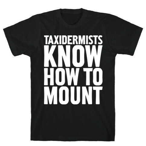 Taxidermists Know How to Mount T-Shirt