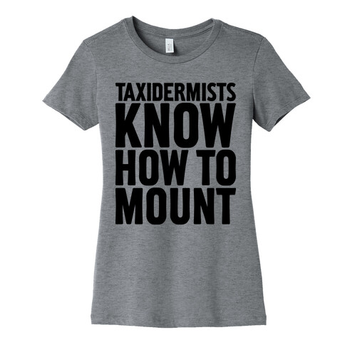 Taxidermists Know How to Mount Womens T-Shirt