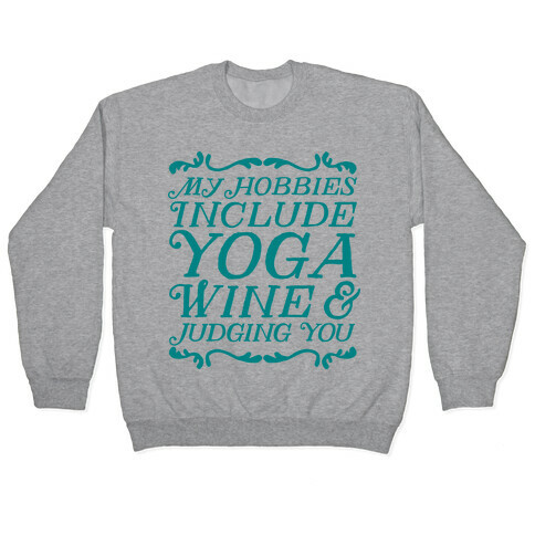 My Hobbies Include Yoga, Wine & Judging You Pullover