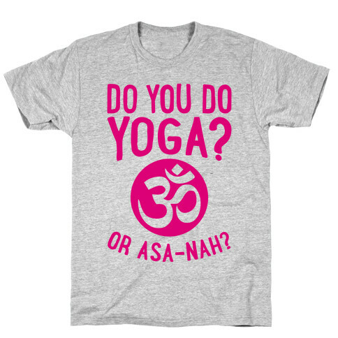 Do You Do Yoga? Or Asa-nah? T-Shirt