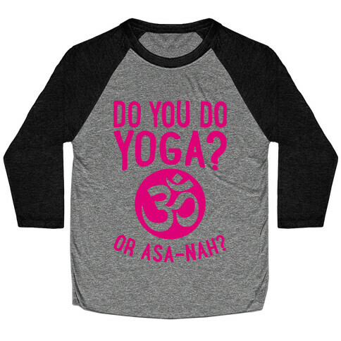 Do You Do Yoga? Or Asa-nah? Baseball Tee