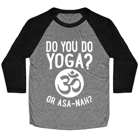 Do You Do Yoga? Or Asa-nah? Baseball Tee