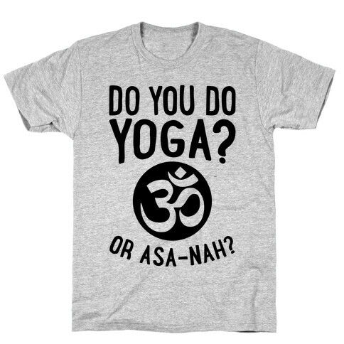 Do You Do Yoga? Or Asa-nah? T-Shirt