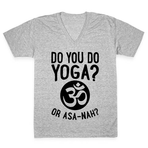 Do You Do Yoga? Or Asa-nah? V-Neck Tee Shirt