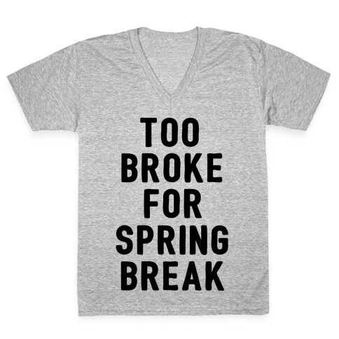 Too Broke For Spring Break V-Neck Tee Shirt