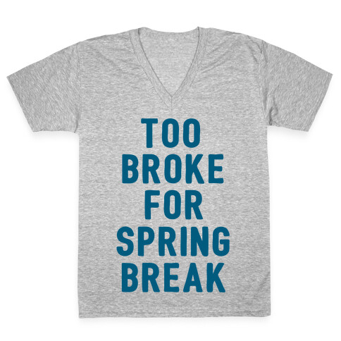 Too Broke For Spring Break V-Neck Tee Shirt