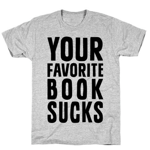 Your Favorite Book Sucks T-Shirt