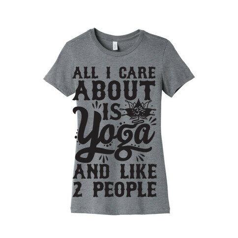 All I Care About Is Yoga And Like 2 People Womens T-Shirt