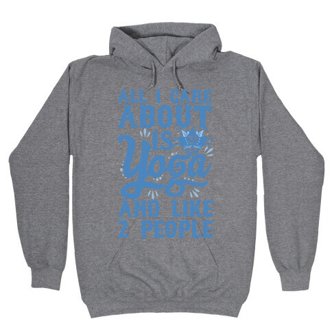 All I Care About Is Yoga And Like 2 People Hooded Sweatshirt