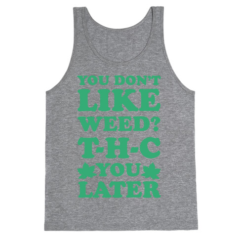 You Don't Like Weed? THC You Later Tank Top