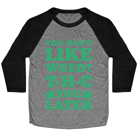 You Don't Like Weed? THC You Later Baseball Tee