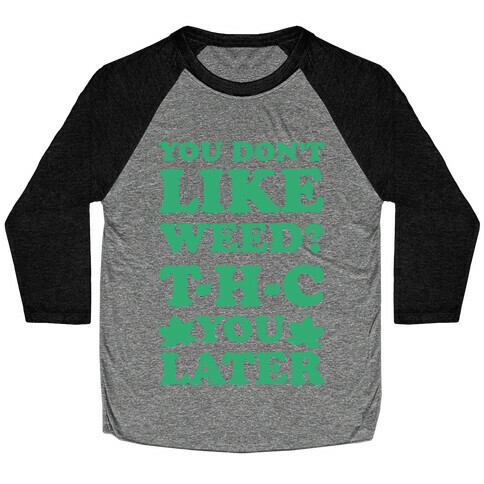 You Don't Like Weed? THC You Later Baseball Tee