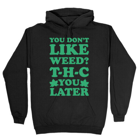 You Don't Like Weed? THC You Later Hooded Sweatshirt