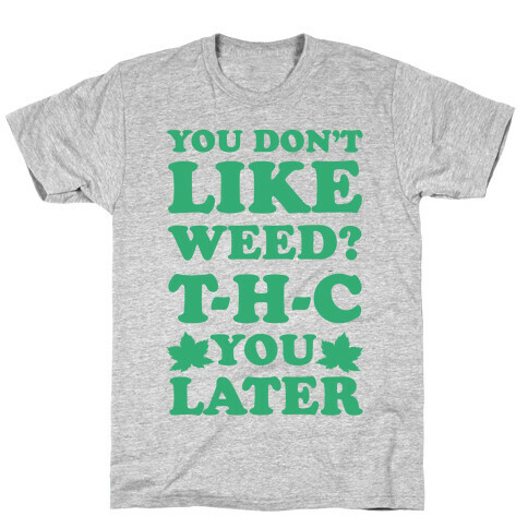 You Don't Like Weed? THC You Later T-Shirt