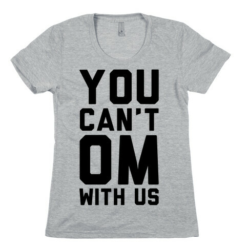 You Can't OM With US Womens T-Shirt