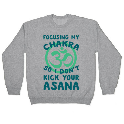 Focusing My Chakra So I Don't Kick Your Asana Pullover