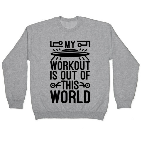 My Workout Is Out of This World Pullover