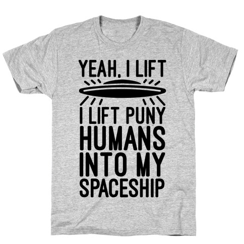 I Lift Puny Humans Into My Spaceship T-Shirt