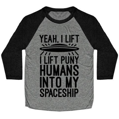 I Lift Puny Humans Into My Spaceship Baseball Tee