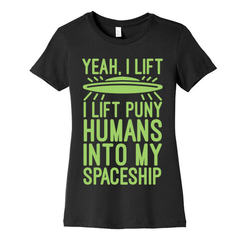 I Lift Puny Humans Into My Spaceship Womens T-Shirt