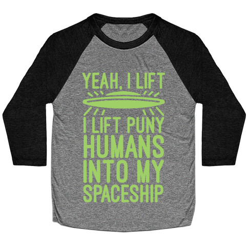 I Lift Puny Humans Into My Spaceship Baseball Tee