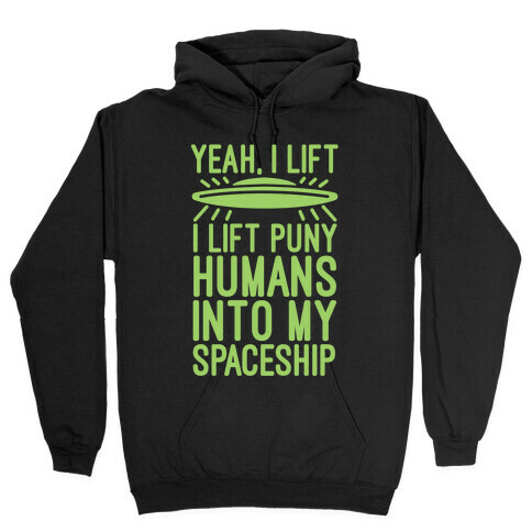 I Lift Puny Humans Into My Spaceship Hooded Sweatshirt