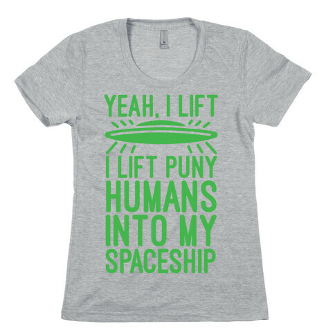 I Lift Puny Humans Into My Spaceship Womens T-Shirt