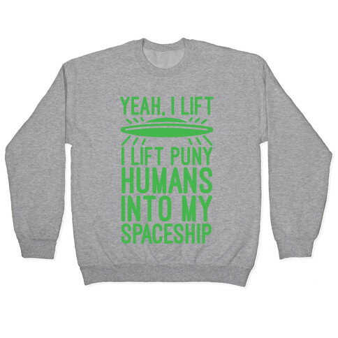 I Lift Puny Humans Into My Spaceship Pullover