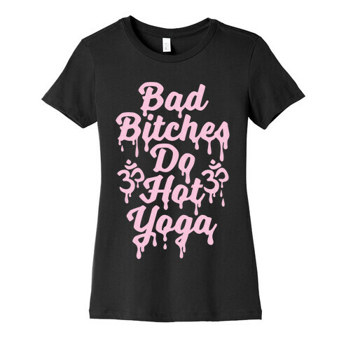 Bad Bitches Do Hot Yoga Womens T-Shirt