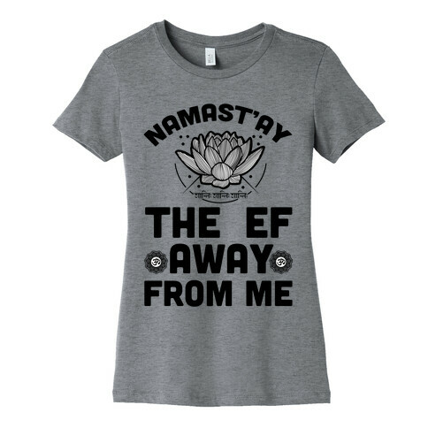 Namast'ay the Ef Away from Me Womens T-Shirt