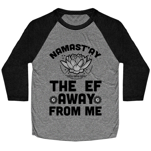 Namast'ay the Ef Away from Me Baseball Tee