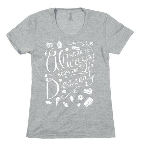 There Is Always Room For Dessert Womens T-Shirt