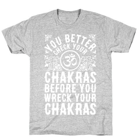 You Better Check Your Chakra Before You Wreck Your Chakras T-Shirt