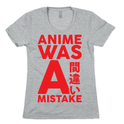Anime Was A Mistake Womens T-Shirt