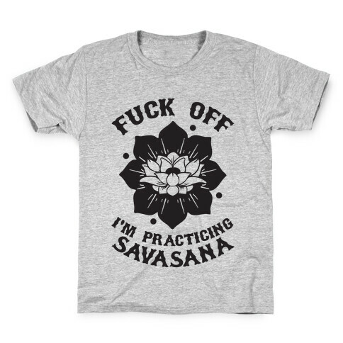 F*** Off I'm Practicing Savasana Kids T-Shirt
