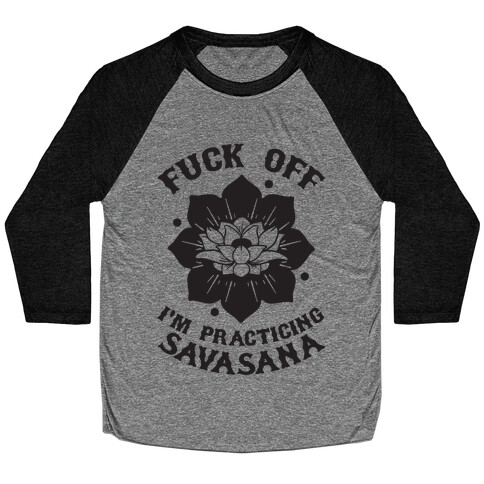 F*** Off I'm Practicing Savasana Baseball Tee