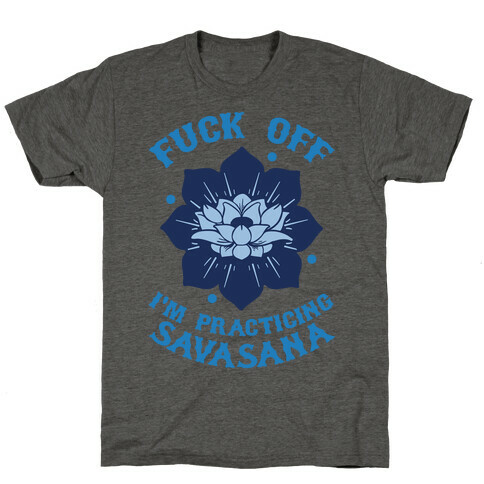 F*** Off I'm Practicing Savasana T-Shirt