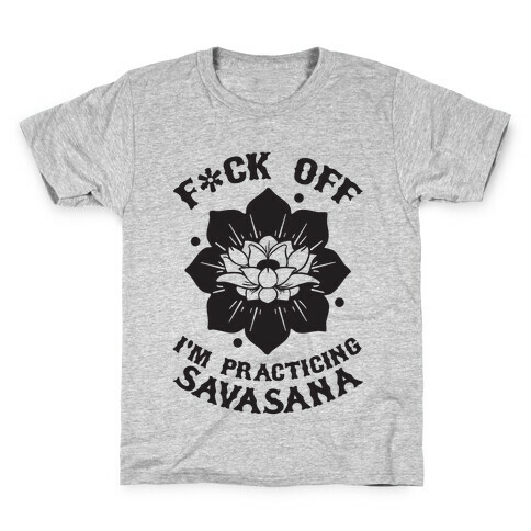 F*ck Off I'm Practicing Savasana Kids T-Shirt