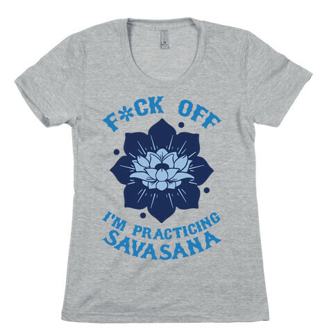 F*ck Off I'm Practicing Savasana Womens T-Shirt
