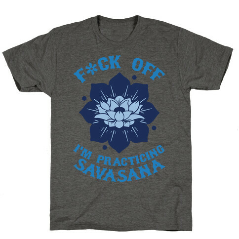 F*ck Off I'm Practicing Savasana T-Shirt