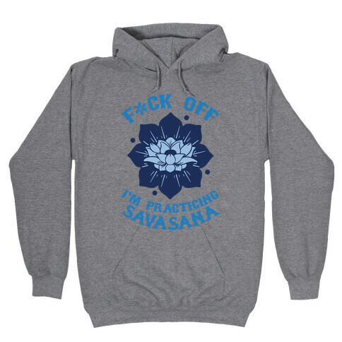 F*ck Off I'm Practicing Savasana Hooded Sweatshirt