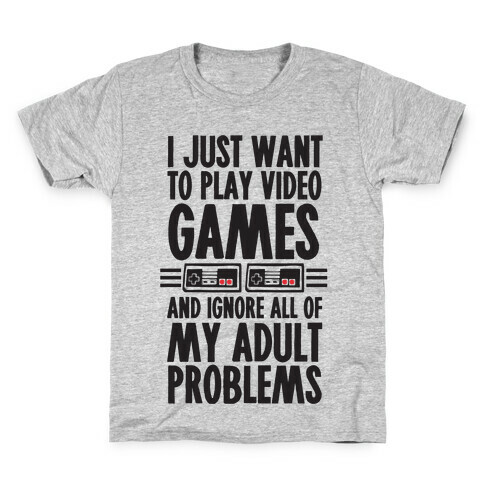 I Just Want To Play Video Games And Ignore All Of My Adult Problems Kids T-Shirt