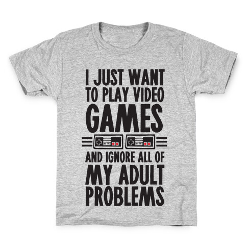 I Just Want To Play Video Games And Ignore All Of My Adult Problems Kids T-Shirt