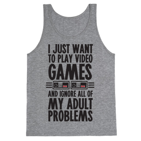 I Just Want To Play Video Games And Ignore All Of My Adult Problems Tank Top