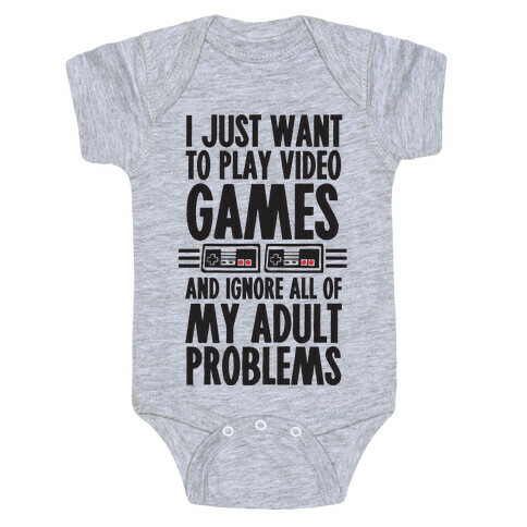 I Just Want To Play Video Games And Ignore All Of My Adult Problems Baby One-Piece