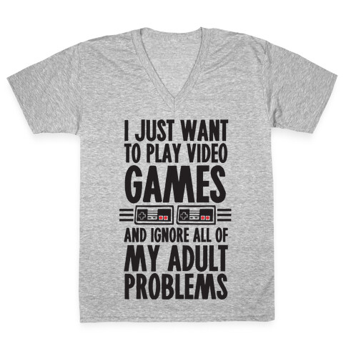I Just Want To Play Video Games And Ignore All Of My Adult Problems V-Neck Tee Shirt