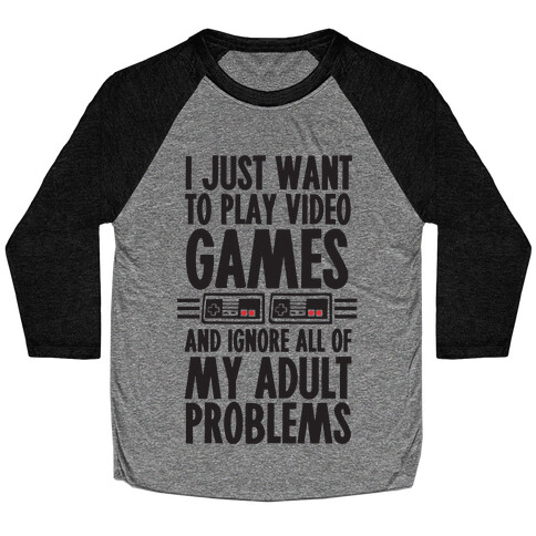 I Just Want To Play Video Games And Ignore All Of My Adult Problems Baseball Tee