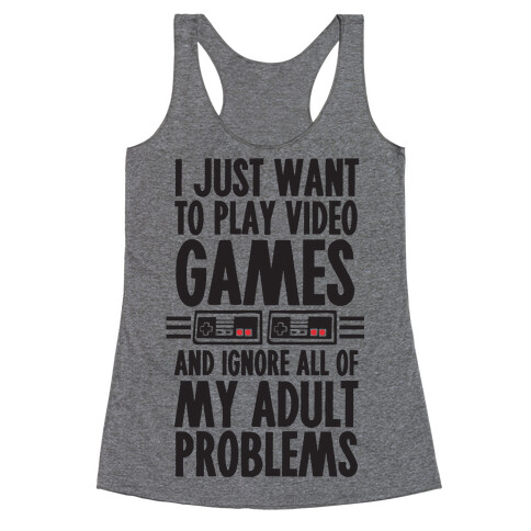 I Just Want To Play Video Games And Ignore All Of My Adult Problems Racerback Tank Top